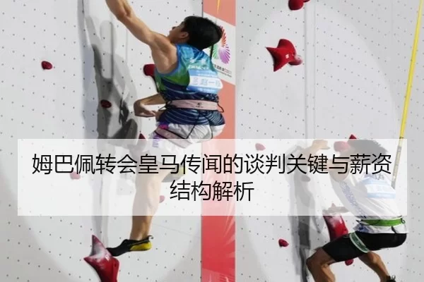 姆巴佩转会皇马传闻的谈判关键与薪资结构解析